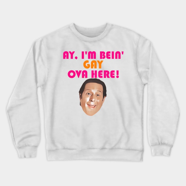 Ay I'm Bein' Gay Ova Here! Crewneck Sweatshirt by darklordpug